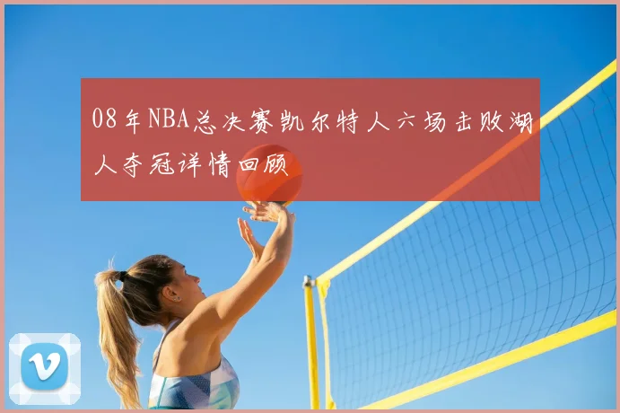 08年NBA总决赛凯尔特人六场击败湖人夺冠详情回顾