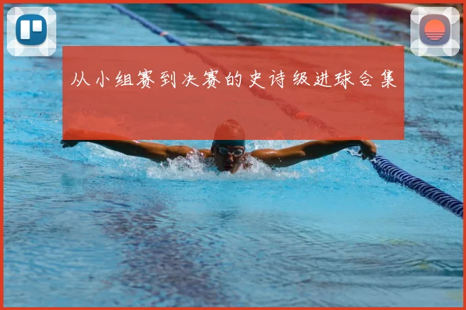 从小组赛到决赛的史诗级进球合集