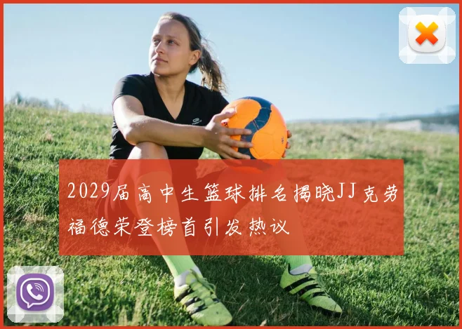 2029届高中生篮球排名揭晓JJ克劳福德荣登榜首引发热议