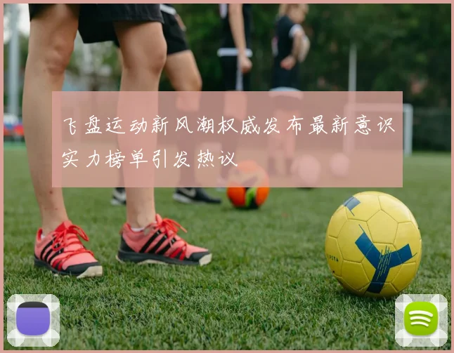 飞盘运动新风潮权威发布最新意识实力榜单引发热议
