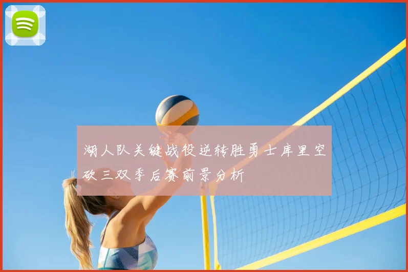 湖人队关键战役逆转胜勇士库里空砍三双季后赛前景分析