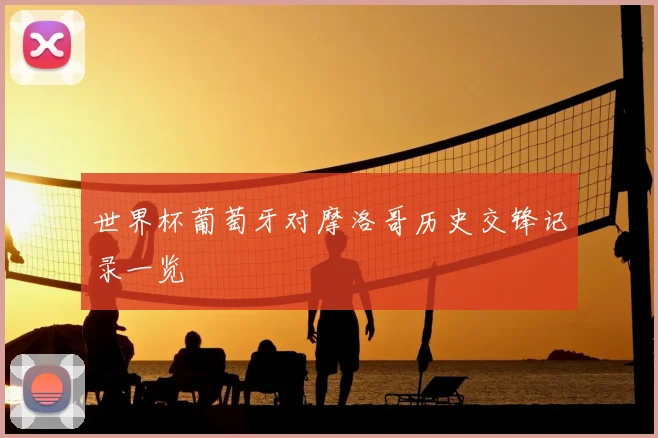 世界杯葡萄牙对摩洛哥历史交锋记录一览