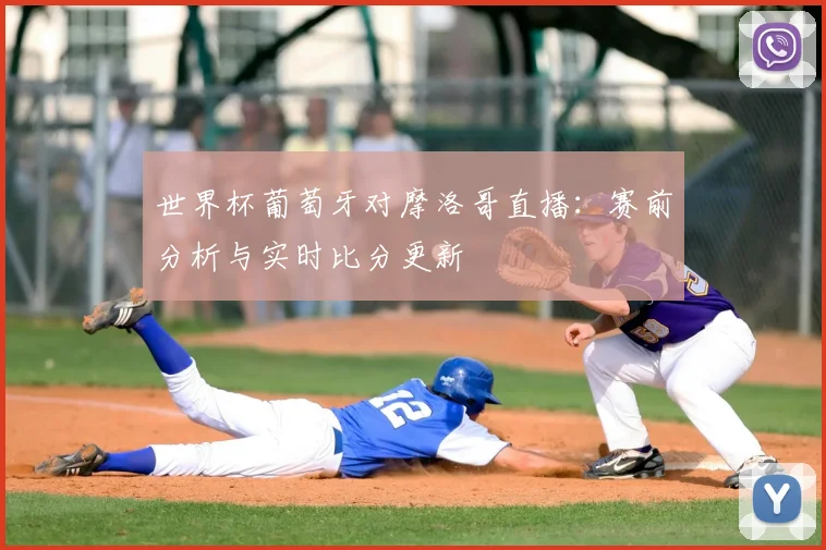 世界杯葡萄牙对摩洛哥直播：赛前分析与实时比分更新