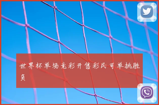 世界杯单场竞彩开售彩民可单挑胜负