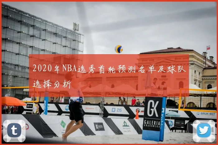 2020年NBA选秀首轮预测名单及球队选择分析