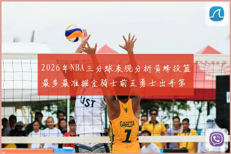 2026年NBA三分球表现分析黄蜂投篮最多最准掘金骑士前五勇士出手第二