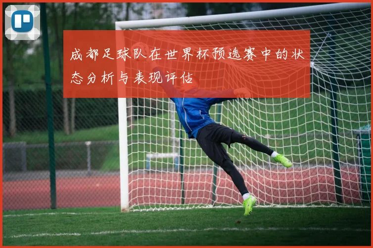 成都足球队在世界杯预选赛中的状态分析与表现评估