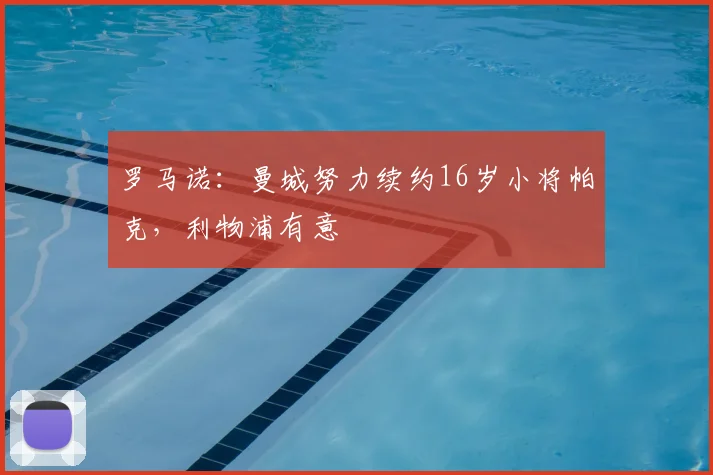 罗马诺：曼城努力续约16岁小将帕克，利物浦有意