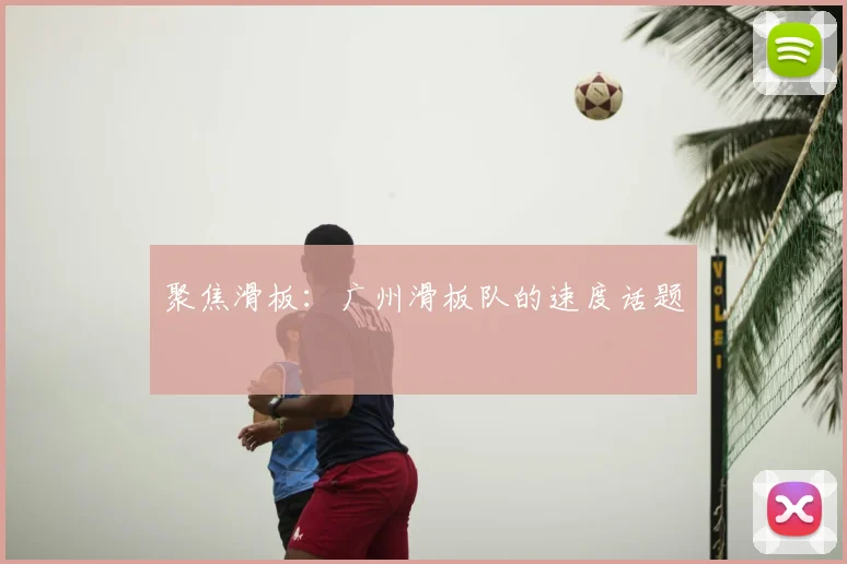 聚焦滑板：广州滑板队的速度话题