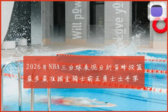 2026年NBA三分球表现分析黄蜂投篮最多最准掘金骑士前五勇士出手第二