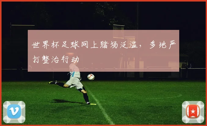 世界杯足球网上赌场泛滥，多地严打整治行动