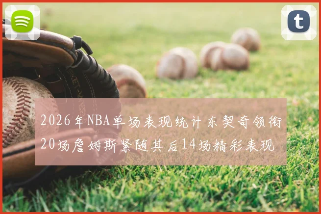 2026年NBA单场表现统计东契奇领衔20场詹姆斯紧随其后14场精彩表现